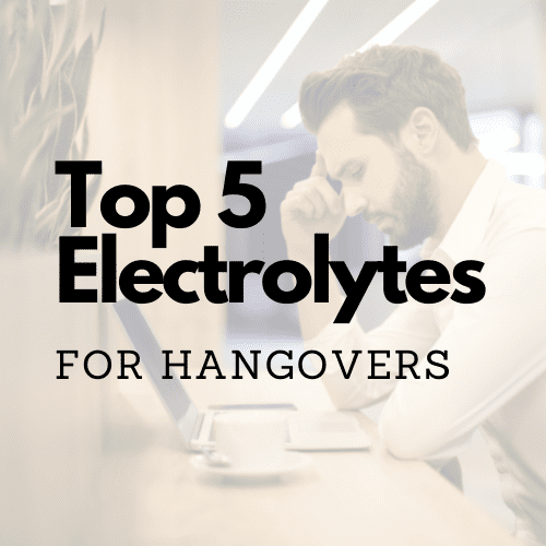 Top Five Electrolytes for Hangovers
